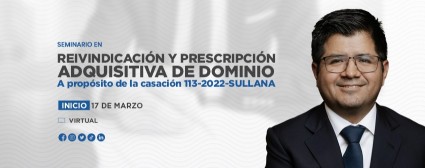 Seminario en Reivindicación y Prescripción Adquisitiva de Dominio a Propósito de la Casación 113-2022-SULLANA